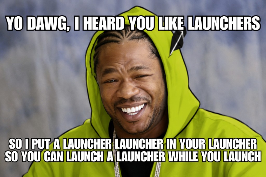 YO DAWG — launcher launcher